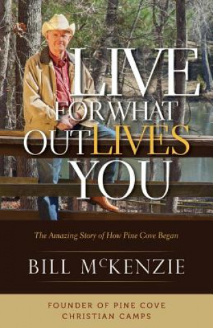 Book Live for What Outlives You: The Amazing Story of How Pine Cove Began Bill McKenzie