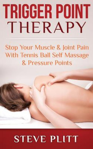 Kniha Trigger Point Therapy: Stop Your Muscle & Joint Pain with Tennis Ball Self Massage & Pressure Points Steve Plitt