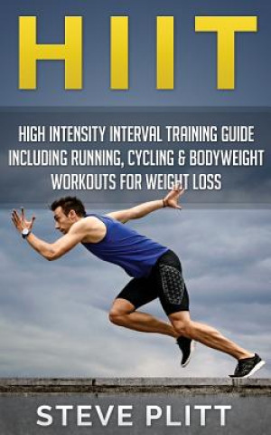 Kniha Hiit: High Intensity Interval Training Guide Including Running, Cycling & Bodyweight Workouts for Weight Loss Steve Plitt