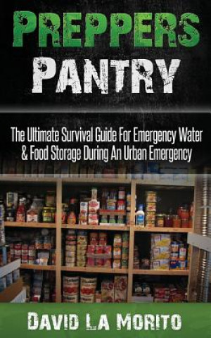 Książka Preppers Pantry: The Ultimate Survival Guide for Emergency Water & Food Storage During an Urban Emergency David La Morito