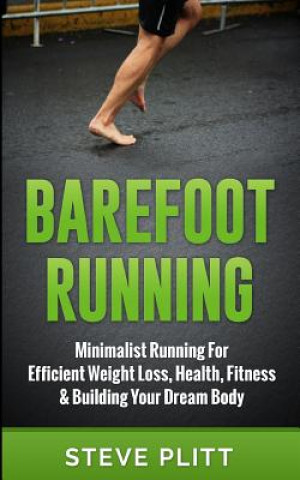 Carte Barefoot Running: Minimalist Running for Efficient Weight Loss, Health, Fitness & Building Your Dream Body Steve Plitt