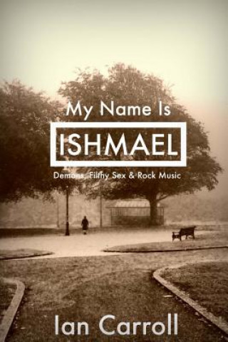 Kniha My Name Is Ishmael: A Tale of Demons, Sex & Music MR Ian Carroll