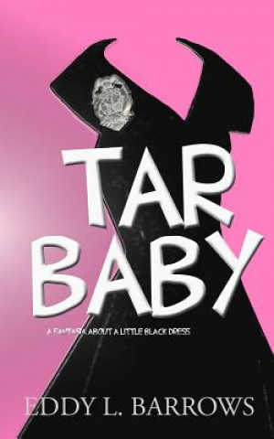 Kniha Tar Baby: (a fantasia about a little black dress) Eddy L Barrows