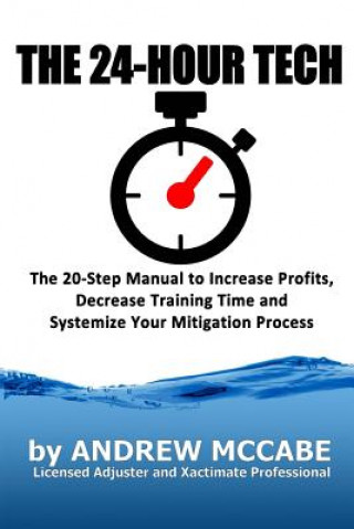 Knjiga The 24-Hour Tech: Increase Profits, Decrease Training Time and Systemize Your Mitigation Process Andrew G McCabe