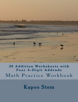 Kniha 30 Addition Worksheets with Four 4-Digit Addends: Math Practice Workbook Kapoo Stem