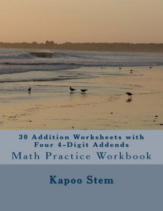 Book 30 Addition Worksheets with Four 4-Digit Addends: Math Practice Workbook Kapoo Stem