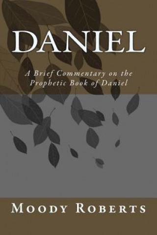 Könyv Daniel: A Brief Commentary on the Prophetic Book of Daniel Eld Moody Roberts