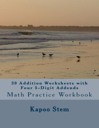 Carte 30 Addition Worksheets with Four 5-Digit Addends: Math Practice Workbook Kapoo Stem