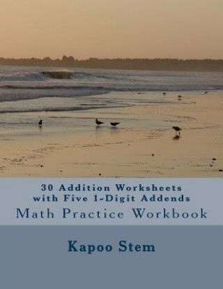 Kniha 30 Addition Worksheets with Five 1-Digit Addends: Math Practice Workbook Kapoo Stem