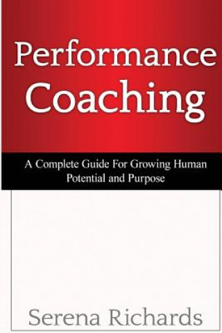 Książka Performance Coaching: A Complete Guide For Growing Human Potential and Purpose: : Advanced Coaching Techniques And Tools For Developing Peop Serena Richards