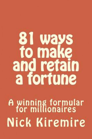 Kniha 81 ways to make and retain a fortune: A winning formular for millionaires Nick B Kiremire