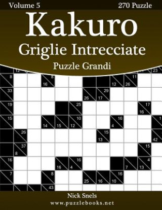 Carte Kakuro Griglie Intrecciate Puzzle Grandi - Volume 5 - 270 Puzzle Nick Snels