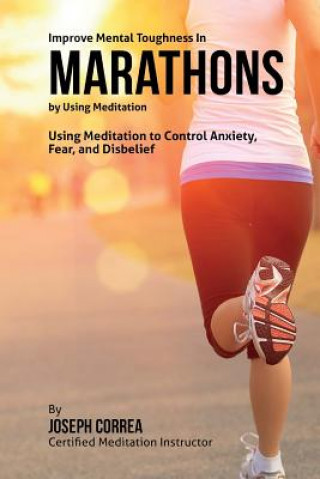 Książka Improve Mental Toughness in Marathons by Using Meditation: Using Meditation to Control Anxiety, Fear, and Disbelief Correa (Certified Meditation Instructor)