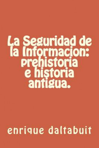 Carte La Seguridad de la Informacion: prehistoria e historia antigua. Dr Enrique Daltabuit