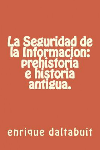 Könyv La Seguridad de la Informacion: prehistoria e historia antigua. Dr Enrique Daltabuit