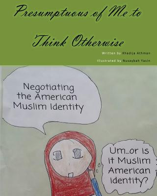 Książka Presumptuous of Me to Think Otherwise: Negotiating the American Muslim Identity Khadija a Athman