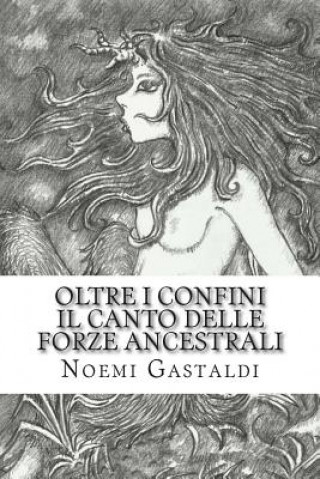 Könyv Il Canto Delle Forze Ancestrali (Oltre I Confini, Vol 3) Noemi Gastaldi