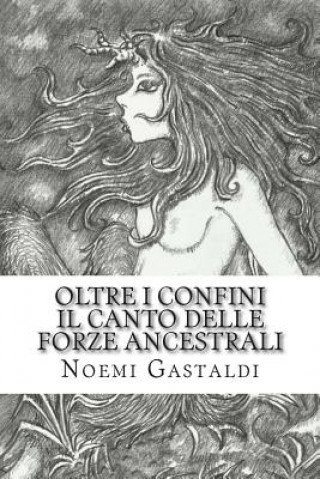 Kniha Il Canto Delle Forze Ancestrali (Oltre I Confini, Vol 3) Noemi Gastaldi