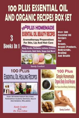 Книга 100 Plus Essential Oil And Organic Recipes Box Set: Over 300 Essential Oil Recipes For Beauty, Beauty Products, Bodyscrubs, Healing And Health (3 Book Sandy Comfort