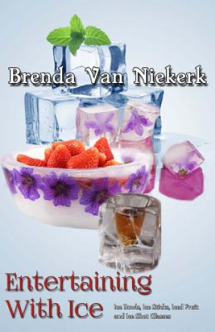 Könyv Entertaining With Ice: Ice Bowls, Ice Sticks, Iced Fruit and Ice Shot Glasses Brenda Van Niekerk