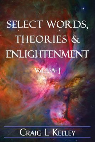 Kniha Select Words, Theories & Enlightenment: Vol. 1, A-J Craig L Kelley