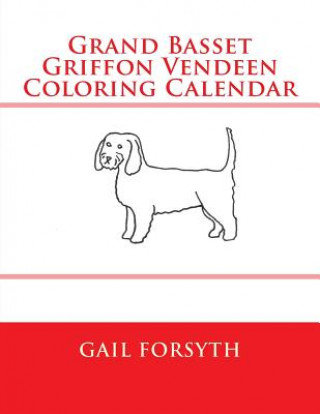 Könyv Grand Basset Griffon Vendeen Coloring Calendar Gail Forsyth