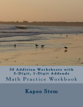 Kniha 30 Addition Worksheets with 3-Digit, 1-Digit Addends: Math Practice Workbook Kapoo Stem