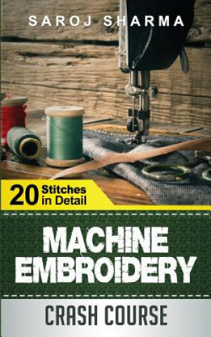 Książka Machine Embroidery Crash Course: How to Master Machine Embroidery at Home Saroj Sharma