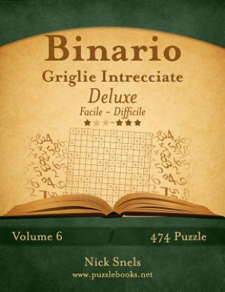 Könyv Binario Griglie Intrecciate Deluxe - Da Facile a Difficile - Volume 6 - 474 Puzzle Nick Snels