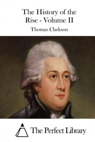 Kniha The History of the Rise - Volume II Thomas Clarkson