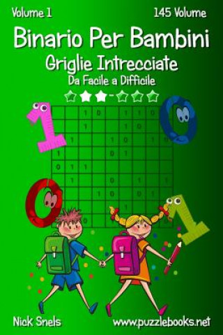 Carte Binario Per Bambini Griglie Intrecciate - Da Facile a Difficile - Volume 1 - 145 Puzzle Nick Snels