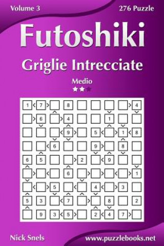 Carte Futoshiki Griglie Intrecciate - Medio - Volume 3 - 276 Puzzle Nick Snels