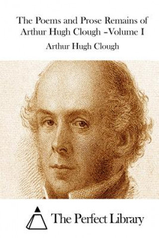 Carte The Poems and Prose Remains of Arthur Hugh Clough -Volume I Arthur Hugh Clough