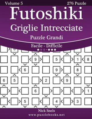 Carte Futoshiki Griglie Intrecciate Puzzle Grandi - Da Facile a Difficile - Volume 5 - 276 Puzzle Nick Snels
