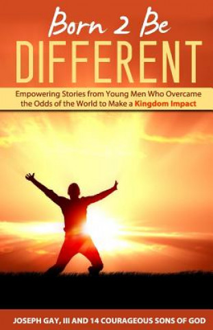 Kniha Born 2 Be Different: Empowering Stories from Young Men Who Overcame the Odds of the World to Make a Kingdom Impact MR Joseph Gay III