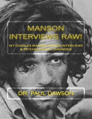 Kniha Manson Interviews Raw!: My Charles Manson Prison Interviews & Psychological Diagnosis Dr Paul Dawson