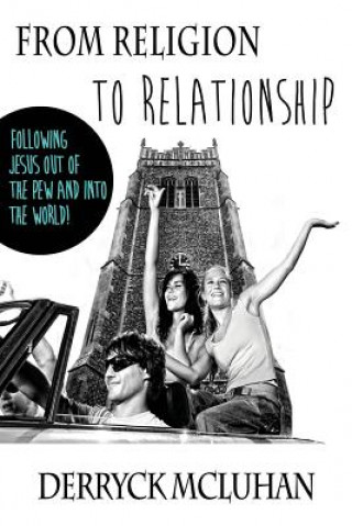 Carte From Religion To Relationship: Following Jesus Out of the Pew and Into the World Derryck McLuhan