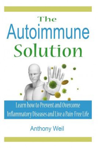 Kniha The Autoimmune Solution: Learn how to Prevent and Overcome Inflammatory Disease Anthony Weil