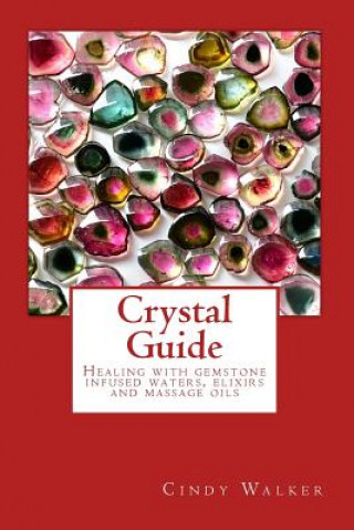 Carte Crystal Guide: Healing with gemstone infused waters, elixirs and massage oils Cindy Walker