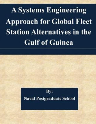 Kniha A Systems Engineering Approach for Global Fleet Station Alternatives in the Gulf of Guinea Naval Postgraduate School