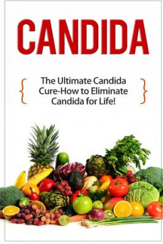 Kniha Candida: The Ultimate Candida Cure Guide to Eliminate Candida for Life! Mark Preston