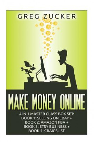 Carte Make Money Online: 4 in 1 Master Class Box Set: Book 1: Selling on Ebay + Book 2: Amazon FBA + Book 3: Etsy Business + Book 4: Craigslist Greg Zucker
