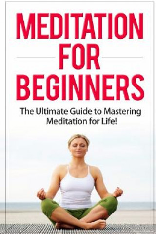Carte Meditation for Beginners: The Ultimate Guide to Mastering Meditation for Life in 30 Minutes or Less! Sherry Mathers