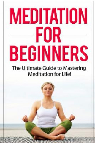 Knjiga Meditation for Beginners: The Ultimate Guide to Mastering Meditation for Life in 30 Minutes or Less! Sherry Mathers