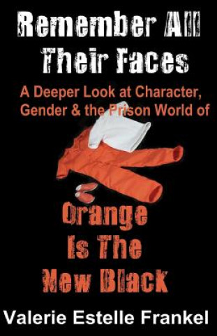 Könyv Remember All Their Faces: A Deeper Look at Character, Gender and the Prison World of Orange Is The New Black Valerie Estelle Frankel