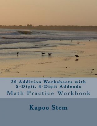 Kniha 30 Addition Worksheets with 5-Digit, 4-Digit Addends: Math Practice Workbook Kapoo Stem