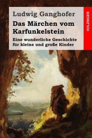 Könyv Das Märchen vom Karfunkelstein: Eine wunderliche Geschichte für kleine und große Kinder Ludwig Ganghofer