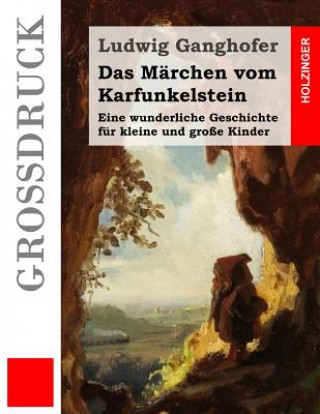 Carte Das Märchen vom Karfunkelstein (Großdruck): Eine wunderliche Geschichte für kleine und große Kinder Ludwig Ganghofer