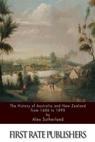 Könyv The History of Australia and New Zealand from 1606 to 1890 Alex Sutherland