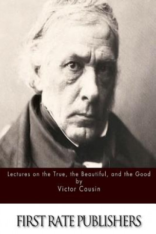 Carte Lectures on the True, the Beautiful and the Good Victor Cousin